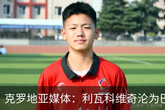 克罗地亚媒体：利瓦科维奇沦为巴萨第三门将，国家队成最大输家